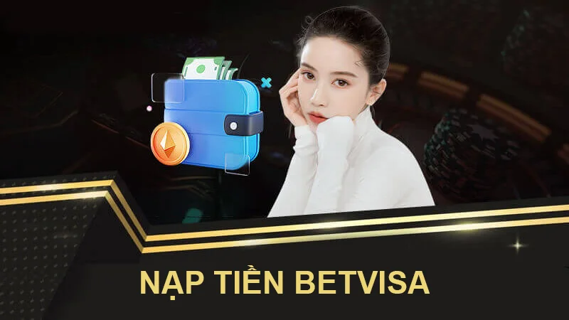 Có nhiều hình thức nạp tiền tại Betvisa